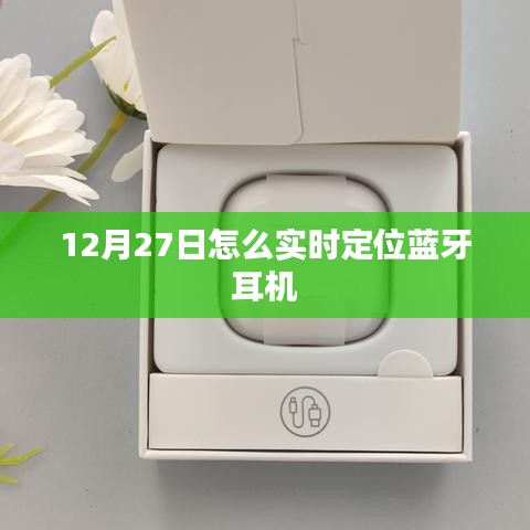 12月27日蓝牙耳机实时定位指南
