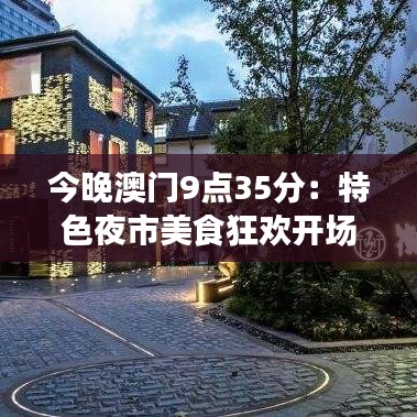 今晚澳门9点35分:特色夜市美食狂欢开场