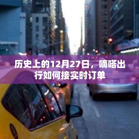 嘀嗒出行实时订单接单攻略,历史上的今天,如何接订单?