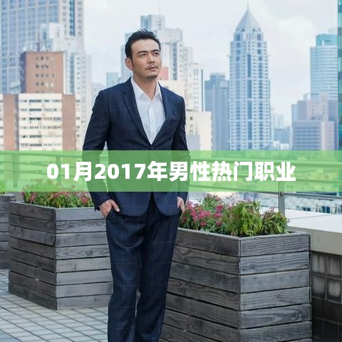 男性热门职业排行揭晓,2017年一月趋势分析