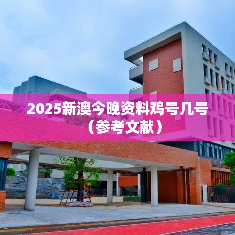 2025新澳今晚资料鸡号几号（参考文献）