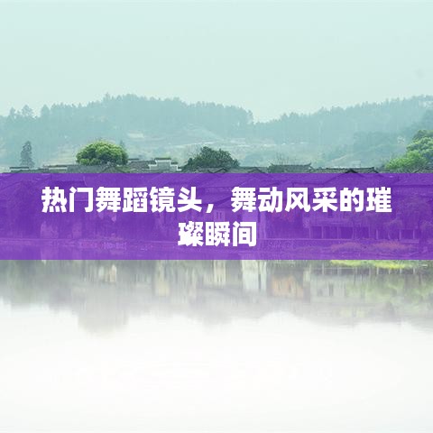 热门舞蹈镜头 展现风采瞬间