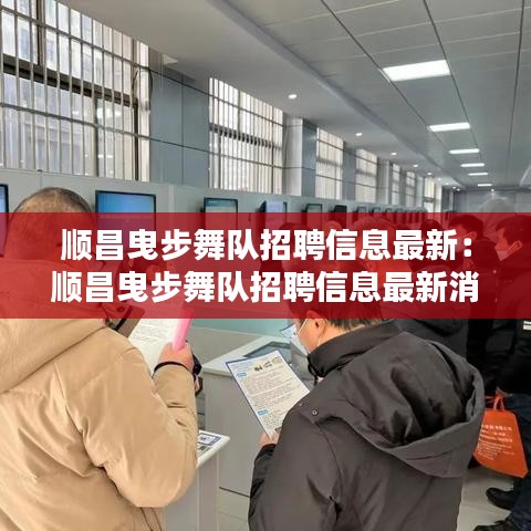 顺昌曳步舞队招聘信息最新：顺昌曳步舞队招聘信息最新消息 