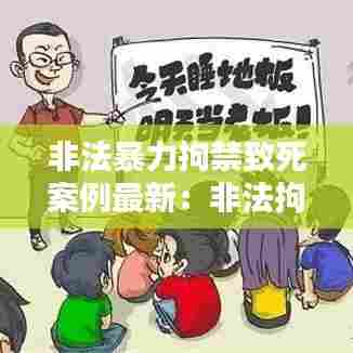非法暴力拘禁致死案例最新:非法拘禁致人死亡和非法拘禁使用暴力致人死亡