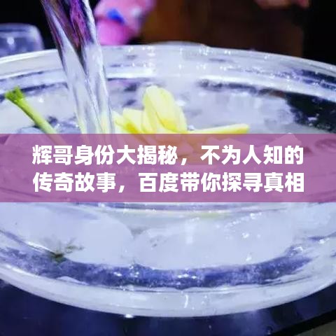辉哥身份大揭秘，不为人知的传奇故事，百度带你探寻真相！