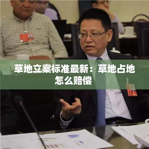 草地立案标准最新:草地占地怎么赔偿