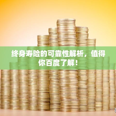 终身寿险的可靠性解析,值得你百度了解!