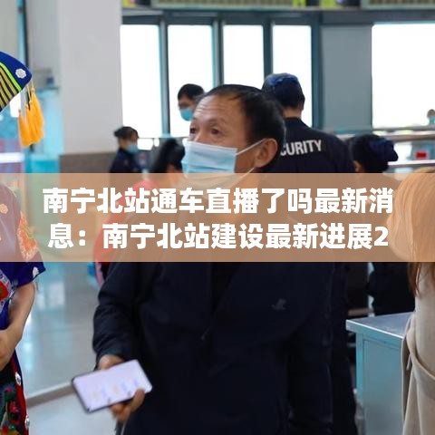 南宁北站通车直播了吗最新消息:南宁北站建设最新进展2020