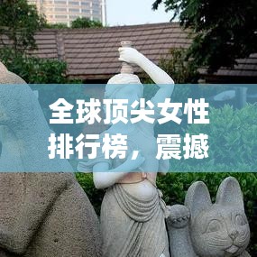 全球顶尖女性排行榜,震撼榜单揭晓!