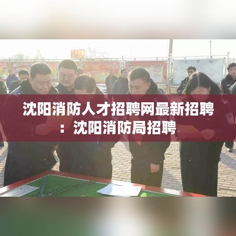 沈阳消防人才招聘网最新招聘:沈阳消防局招聘