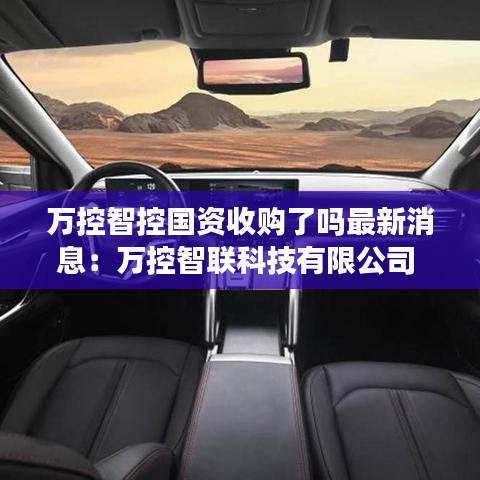 万控智控国资收购了吗最新消息:万控智联科技有限公司
