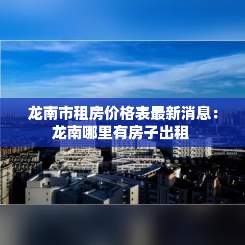 龙南市租房价格表最新消息：龙南哪里有房子出租 