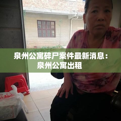 泉州公寓碎尸案件最新消息:泉州公寓出租