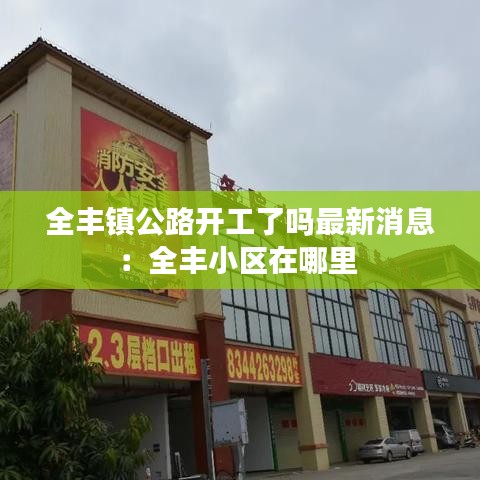 全丰镇公路开工了吗最新消息:全丰小区在哪里