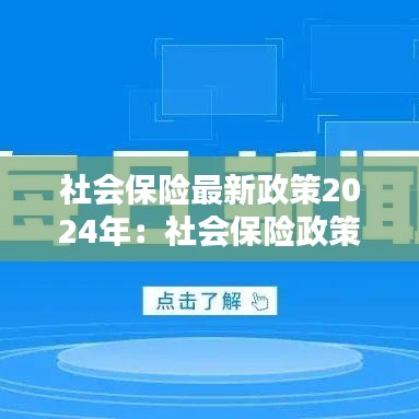 社会保险最新政策2024年:社会保险政策最新解答