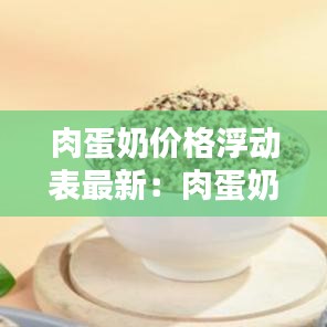 肉蛋奶价格浮动表最新：肉蛋奶属于什么产品 