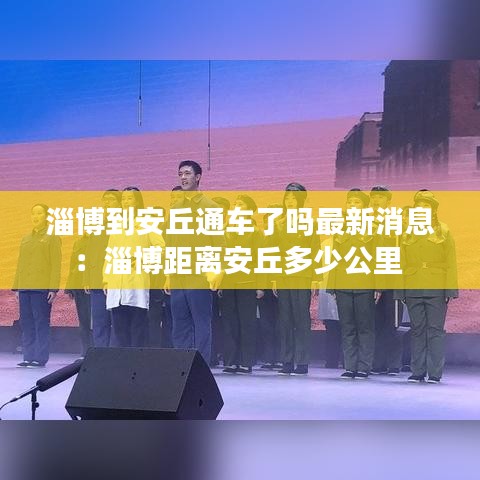 淄博到安丘通车了吗最新消息:淄博距离安丘多少公里