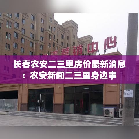 长春农安二三里房价最新消息:农安新闻二三里身边事