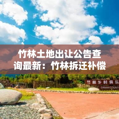 竹林土地出让公告查询最新:竹林拆迁补偿标准