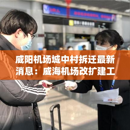 威阳机场城中村拆迁最新消息:威海机场改扩建工程