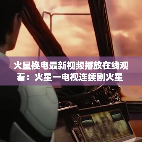 火星换电最新视频播放在线观看:火星一电视连续剧火星