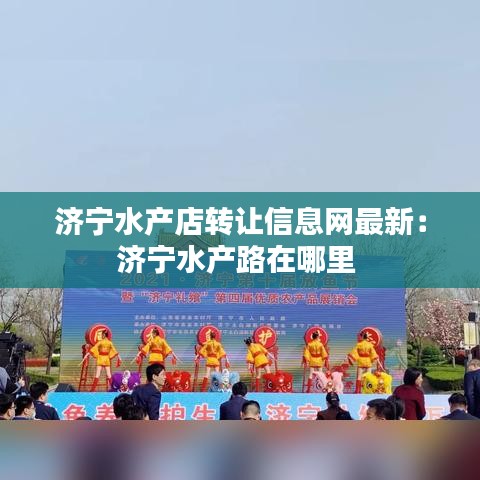 济宁水产店转让信息网最新：济宁水产路在哪里 