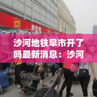 沙河地铁早市开了吗最新消息：沙河地铁几点开始排队 