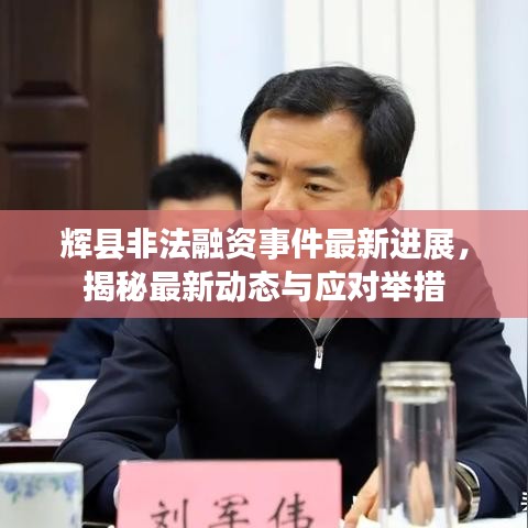 辉县非法融资事件最新进展,揭秘最新动态与应对举措