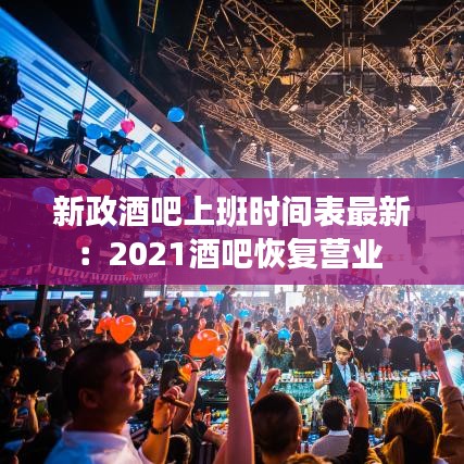 新政酒吧上班时间表最新：2021酒吧恢复营业 