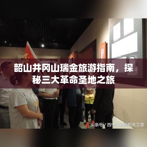 韶山井冈山瑞金旅游指南,探秘三大革命圣地之旅