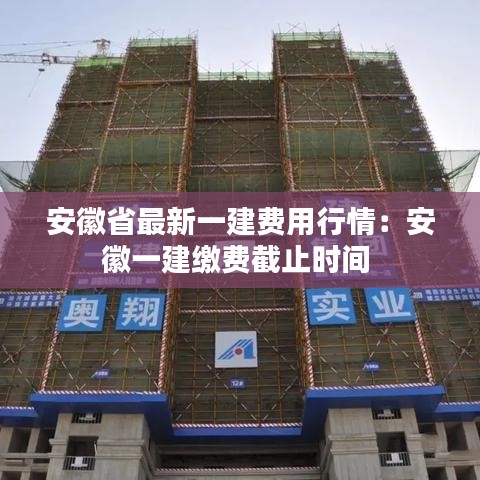 安徽省最新一建费用行情:安徽一建缴费截止时间