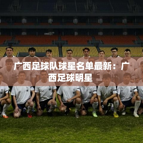 广西足球队球星名单最新:广西足球明星