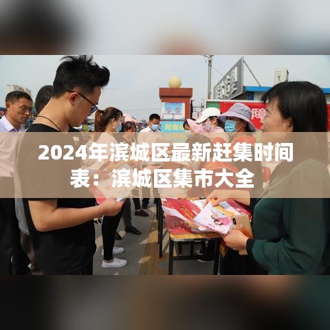 2024年滨城区最新赶集时间表：滨城区集市大全 