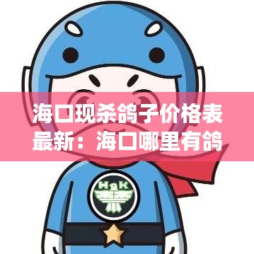 海口现杀鸽子价格表最新:海口哪里有鸽子养殖场