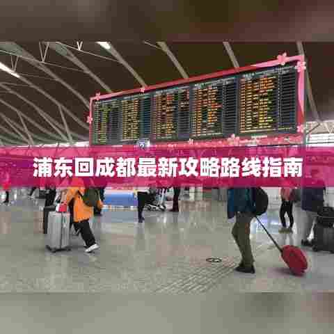 浦东回成都最新攻略路线指南