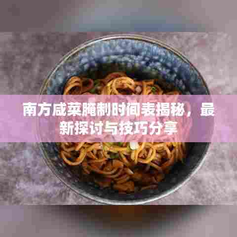 南方咸菜腌制时间表揭秘,最新探讨与技巧分享