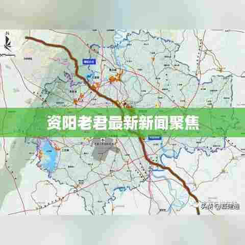 资阳老君最新新闻聚焦