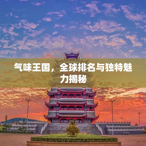 气味王国,全球排名与独特魅力揭秘