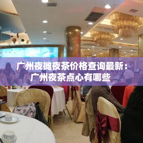 广州夜摊夜茶价格查询最新:广州夜茶点心有哪些