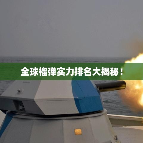 全球榴弹实力排名大揭秘!
