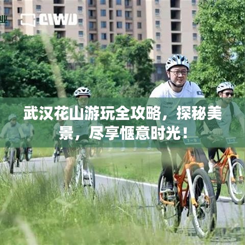 武汉花山游玩全攻略,探秘美景,尽享惬意时光!