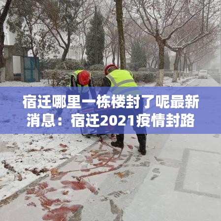 宿迁哪里一栋楼封了呢最新消息:宿迁2021疫情封路最新消息