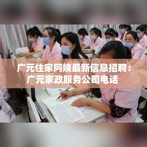 广元住家阿姨最新信息招聘:广元家政服务公司电话