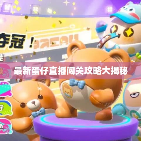 最新蛋仔直播闯关攻略大揭秘