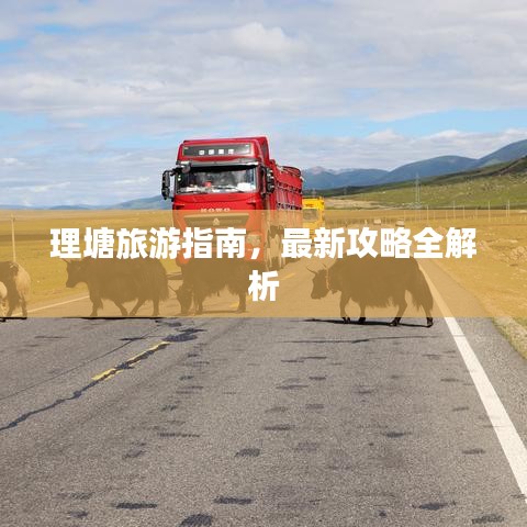 理塘旅游指南,最新攻略全解析