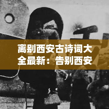 离别西安古诗词大全最新:告别西安