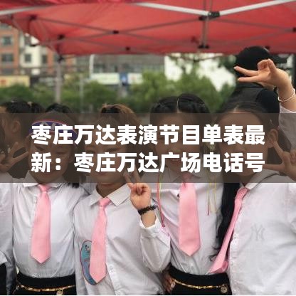 枣庄万达表演节目单表最新:枣庄万达广场电话号码