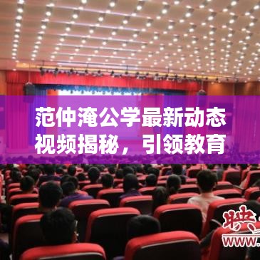 范仲淹公学最新动态视频揭秘,引领教育新潮流风向标