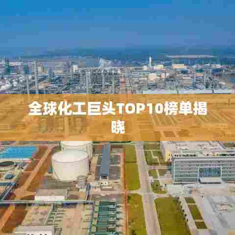 全球化工巨头TOP10榜单揭晓