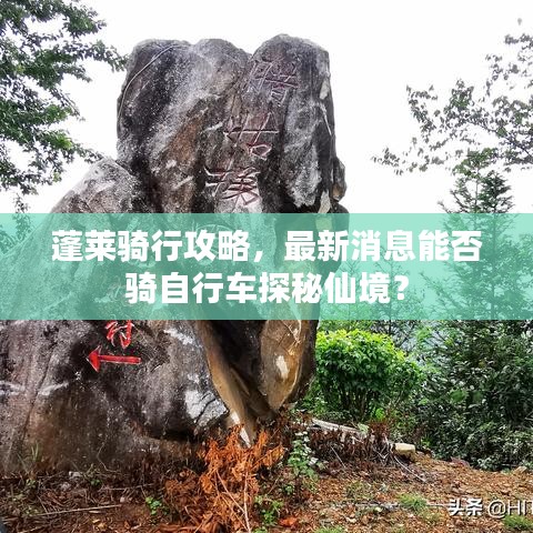 蓬莱骑行攻略，最新消息能否骑自行车探秘仙境？